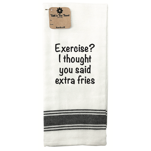 TEA TOWEL EXERCISE I THOUGHT YOU SAID EXTRA FRIES 